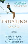 Trusting God: A Girlfriends in God Faith Adventure Trusting God: A Girlfriends in God Faith Adventure