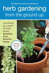 Herb Gardening from the Ground Up: Everything You Need to Know about Growing Your Favorite Herbs Herb Gardening from the Ground Up: Everything You Need to Know about Growing Your Favorite Herbs