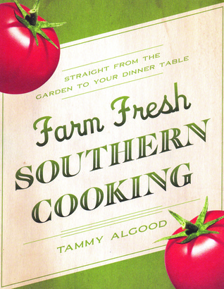 Farm Fresh Southern Cooking by Tammy Algood Farm Fresh Southern Cooking by Tammy Algood