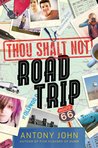 Thou Shalt Not Road Trip by Antony John Thou Shalt Not Road Trip by Antony John