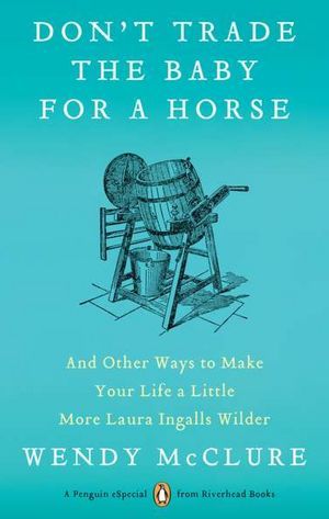 Don't Trade the Baby for a Horse by Wendy McClure Don't Trade the Baby for a Horse by Wendy McClure