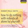 How to Do Nothing with Nobody All Alone by Yourself