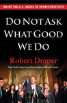 Do Not Ask What Good We Do by Robert Draper Do Not Ask What Good We Do by Robert Draper