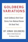 Goldberg Variations: Jonah Goldberg's Best Cover Stories from National Review (On Dead Tree)