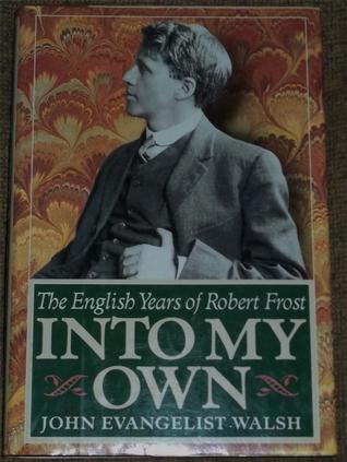 Into My Own: The English Years of Robert Frost