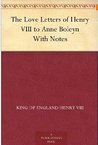 The Love Letters of Henry VIII to Anne Boleyn With Notes