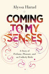 Coming to My Senses by Alyssa Harad Coming to My Senses by Alyssa Harad