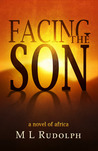 Facing the Son, A Novel of Africa by M.L. Rudolph