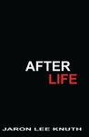After Life by Jaron Lee Knuth After Life by Jaron Lee Knuth