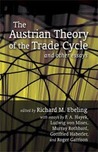 The Austrian Theory of the Trade Cycle and Other Essays by Richard Ebeling The Austrian Theory of the Trade Cycle and Other Essays by Richard Ebeling