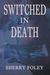 SWITCHED IN DEATH by Sherry Foley