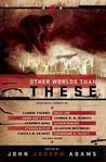 Other Worlds Than These by John Joseph Adams Other Worlds Than These by John Joseph Adams