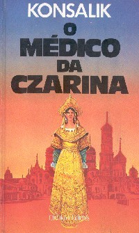 O Médico da Czarina Heinz G. Konsalik O Médico da Czarina Heinz G. Konsalik