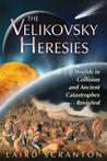 The Velikovsky Heresies: Worlds in Collision and Ancient Catastrophes Revisited The Velikovsky Heresies: Worlds in Collision and Ancient Catastrophes Revisited