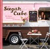 Sugar Cube: 50 Deliciously Twisted Treats from the Sweetest Little Food Cart on the Planet