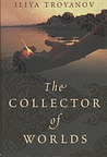 The Collector Of Worlds by Iliya Troyanov
