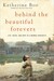 Behind the Beautiful Forevers: Life, Death, and Hope in a Mumbai Undercity (ebook)