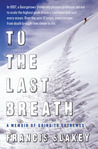 To the Last Breath by Francis Slakey To the Last Breath by Francis Slakey