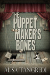 The Puppet Maker's Bones by Alisa Tangredi