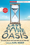 Last Call at the Oasis: The Global Water Crisis and Where We Go from Here Last Call at the Oasis: The Global Water Crisis and Where We Go from Here