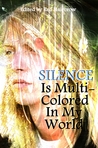 Silence Is Multi-Colored In My World