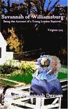Savannah of Williamsburg: Being the Account of a Young London Squirrel, Virginia 1705 (Savannah Squirrel Series, #1) Savannah of Williamsburg: Being the Account of a Young London Squirrel, Virginia 1705 (Savannah Squirrel Series, #1)