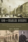 God and Charles Dickens: Rediscovering the Christian Voice of a Classic Author