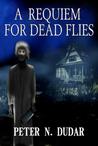 A Requiem For Dead Flies by Peter N. Dudar