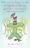 When Your Centerpiece is Made of Play-Doh and the Dog Has Eaten Your Crayons: A Mother's Perspective on Parenting