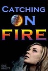 Catching on Fire by Sue Knott Catching on Fire by Sue Knott