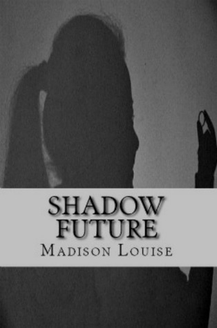 Shadow Future by Madison Louise Shadow Future by Madison Louise