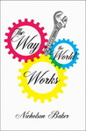 The Way the World Works by Nicholson Baker The Way the World Works by Nicholson Baker