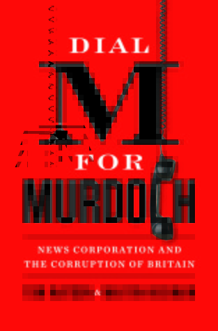 Dial M for Murdoch: News Corporation and the Corruption of Britain