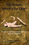 I'm Broken, Where's the Glue? - A Guide to Self Improvement, ... by Briana Blair I'm Broken, Where's the Glue? - A Guide to Self Improvement, ... by Briana Blair