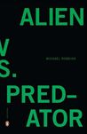 Alien vs. Predator by Michael Robbins Alien vs. Predator by Michael Robbins