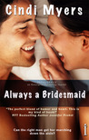 Always a Bridesmaid by Cindi Myers Always a Bridesmaid by Cindi Myers
