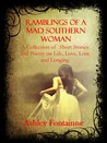 Ramblings of a Mad Southern Woman: A Collection of Short Stories and Poetry on Life, Love, Loss and Longing Ramblings of a Mad Southern Woman: A Collection of Short Stories and Poetry on Life, Love, Loss and Longing