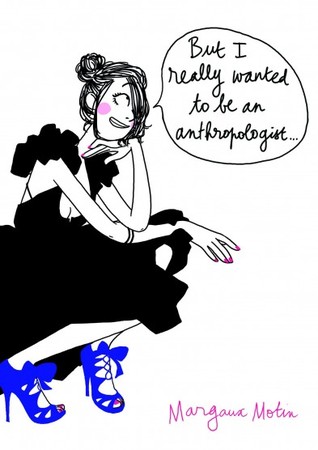 But I Really Wanted to Be an Anthropologist by Margaux Motin But I Really Wanted to Be an Anthropologist by Margaux Motin