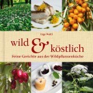 wild & köstlich - Feine Gerichte aus der Wildpflanzenküche by Inge Waltl wild & köstlich - Feine Gerichte aus der Wildpflanzenküche by Inge Waltl