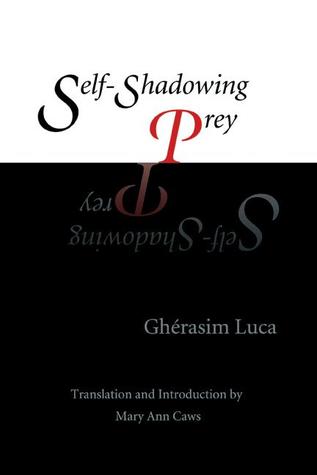 Gherasim Luca self shadowing prey Gherasim Luca self shadowing prey