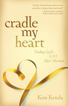 Cradle My Heart: Finding God's Love After Abortion