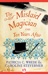 The Mislaid Magician: or Ten Years After (Cecelia and Kate, #3)