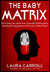 The Baby Matrix: Why Freeing Our Minds From Outmoded Thinking About Parenthood & Reproduction Will Create a Better World