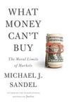 What Money Can't Buy: The Moral Limits of Markets What Money Can't Buy: The Moral Limits of Markets