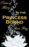 To the Princess Bound by Sara King To the Princess Bound by Sara King
