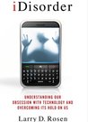 iDisorder: Understanding Our Obsession with Technology and Overcoming Its Hold on Us
