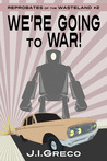 We're Going to War!