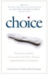 Choice: True Stories of Birth, Contraception, Infertility, Adoption, Single Parenthood, and Abortion Choice: True Stories of Birth, Contraception, Infertility, Adoption, Single Parenthood, and Abortion