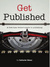 Get Published: A First Time Writer's Guide To Publishing