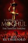 The Tainted Throne (Empire of the Moghul, #4) The Tainted Throne (Empire of the Moghul, #4)